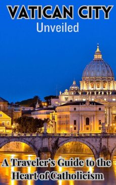 Ebook VATICAN CITY UNVEILED A TRAVELERS GUIDE TO THE HEART OF