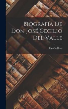 Biograf A De Don Jos Cecilio Del Valle De Ram N Rosa Casa Del Libro