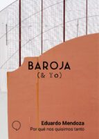 BAROJA Y YO: POR QUE NOS QUISIMOS TANTO
