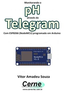 monitorando o ph através do telegram com esp8266 (nodemcu) programado em arduino (ebook)-vitor amadeu souza-3410002326805