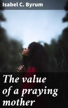 the value of a praying mother (ebook)-isabel c. byrum-4057664571205