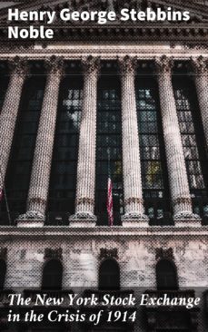 the new york stock exchange in the crisis of 1914 (ebook)-henry george stebbins noble-4064066191405