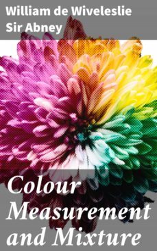 colour measurement and mixture (ebook)-william de wiveleslie, sir abney-4064066205805