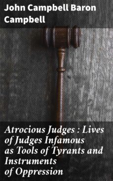 atrocious judges : lives of judges infamous as tools of tyrants and instruments of oppression (ebook)-john campbell, baron campbell-4064066219505