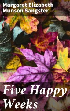five happy weeks (ebook)-margaret elizabeth munson sangster-4064066242305