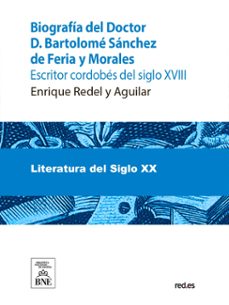 biografia del doctor d. bartolome sanchez de feria y morales, escritor cordobes del siglo xviii y juicio critico de sus obras (ebook)-enrique redel y aguilar-miguel mir-4099995487305