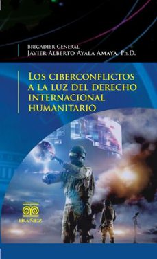 los ciberconflictos a la luz del derecho internacional humanitario (ebook)-javier alberto ayala amaya-4099995590005