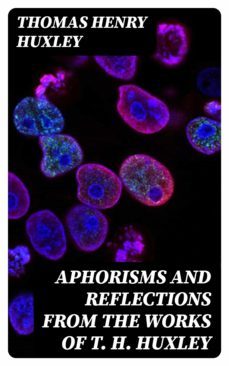 aphorisms and reflections from the works of t. h. huxley (ebook)-thomas henry huxley-8596547160205