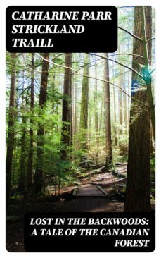 lost in the backwoods: a tale of the canadian forest (ebook)-catharine parr strickland traill-8596547340805