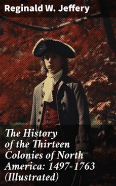 the history of the thirteen colonies of north america: 1497-1763 (illustrated) (ebook)-reginald w. jeffery-8596547776505