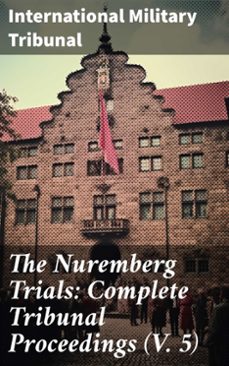 the nuremberg trials: complete tribunal proceedings (v. 5) (ebook)-international military tribunal-8596547778905