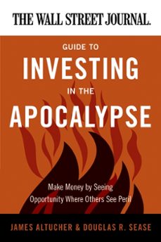 the wall street journal guide to investing in the apocalypse (ebook)-james altucher-douglas r. sease-9780062085405