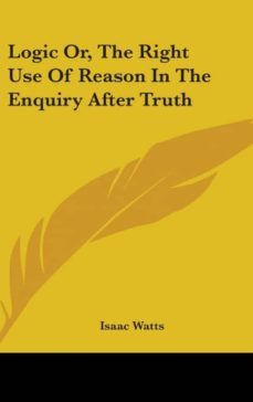 logic or the right use of reason in the enquiry after truth-9780548176405