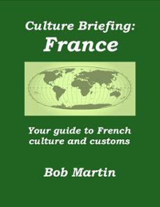 culture briefing: france - your guide to french culture and customs (ebook)-bob martin-9781301763405
