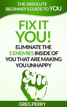 fix it  you! eliminate the 5 enemies inside of you that are making you unhappy (ebook)-greg perry-9781310779305