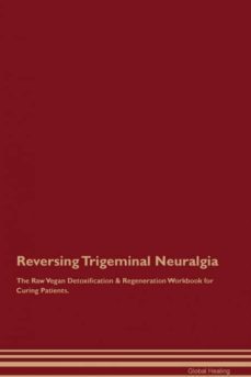 reversing trigeminal neuralgia the raw vegan detoxification  regeneration workbook for curing patients-9781395006105