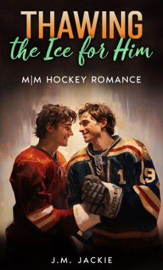 thawing the ice for him: m|m hockey romance (ebook)-j.m. jackie-9781997643005