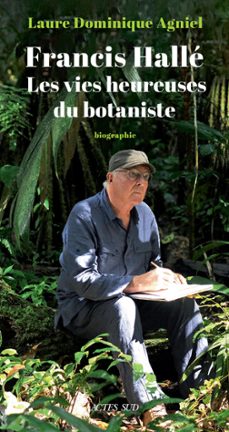 francis hallé. les vies heureuses du botaniste-laure-dominique agniel-9782330175405