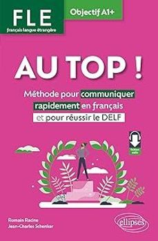 au top !, fle français langue etrangère, objectif a1+: methode pour communiquer rapidement en français et pour reussir le delf-romain racine-9782340105805