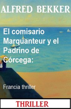 el comisario marquanteur y el padrino de corcega: francia thriller (ebook)-alfred bekker-9783745232905