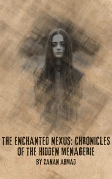 the enchanted nexus: chronicles of the hidden menagerie (ebook)-zanan ahmad-9783755451105