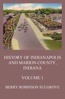 history of indianapolis and marion county, indiana, volume 1 (ebook)-berry robinson sulgrove-9783849660505