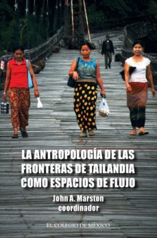 la antropologia de las fronteras de tailandia como espacios de flujo (ebook)-john marston-9786076281505