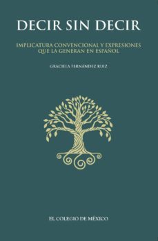 decir sin decir. implicatura convencional y expresiones que la generan en español (ebook)-9786076283905