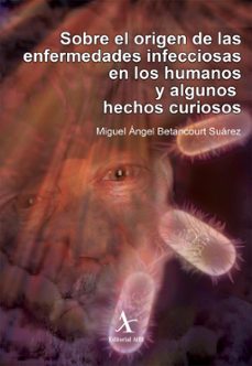 sobre el origen de las enfermedades infecciosas en los humanos y algunos hechos curiosos (ebook)-miguel ángel betancourt suárez-9786077410805