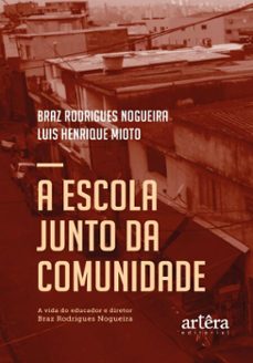 a escola junto da comunidade: a vida do educador e diretor braz rodrigues nogueira (ebook)-braz rodrigues nogueira-luis henrique mioto-9786525085005