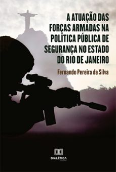 a atuaço das forças armadas na politica publica de segurança no estado do rio de janeiro (ebook)-fernando pereira da silva-9786525200705