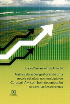 analise de açes gestoras de uma escola estadual no municipio de carauari-am com bom desempenho nas avaliaçes externas (ebook)-juarez damasceno de amorim-9786525233505