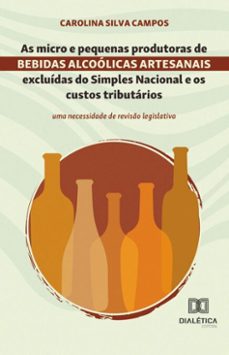 as micro e pequenas produtoras de bebidas alcoólicas artesanais excluídas do simples nacional e os custos tributários (ebook)-carolina silva campos-9786527031505