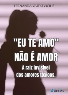 "eu te amo" no e amor a raiz invisivel dos amores toxicos. (ebook)-fernanda vaitkevicius-9786552534705