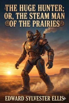 the huge hunter; or, the steam man of the prairies (ebook)-edward sylvester ellis-9786726554805