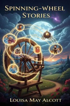 spinning-wheel stories (ebook)-louisa may alcott-9786726560905