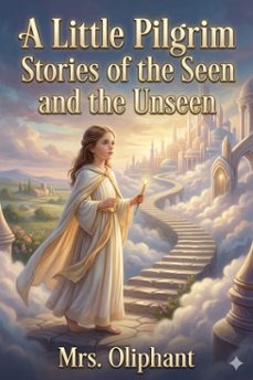a little pilgrim: stories of the seen and the unseen (ebook)-mrs. oliphant-9786726583805