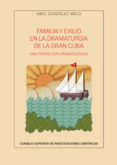 familia y exilio en la dramaturgia de la gran cuba: una perspectiva dramatologica-abel gonzalez melo-9788400104405