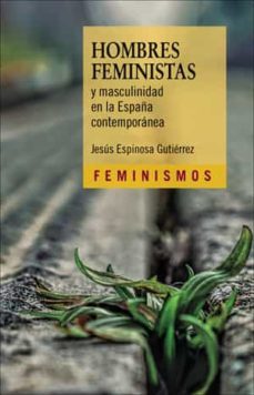 hombres feministas y masculinidad en la españa contemporanea-jesus espinosa gutierrez-9788411180405