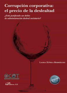 corrupcion corporativa: el precio de la deslealtad. ¿esta justificado un delito de administracion desleal societario? (ebook)-laura zuñiga rodriguez-9788411220705