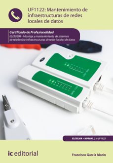 (i.b.d.) uf1122 mantenimiento de infraestructuras de redes locale s de datos. montaje y mantenimiento de sistemas de telefonia e infraestructuras de redes locales de datos-francisco garcia marin-9788411841405