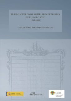 el real cuerpo de artilleria de marina en el siglo xviii (1717-1800).corpus legislativo y documental (ebook)-9788413240305