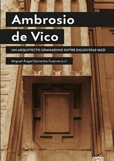 ambrosio de vico.un arquitecto granadino entre siglos (1543-1623)-miguel angel sorroche cuerva-9788413696805