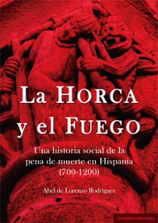 horca y el fuego. una historia social de la pena de muerte en his pania (700-1200)-abel de lorenzo rodriguez-9788413699905