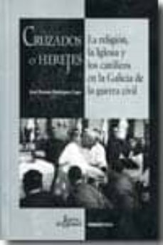 cruzados o herejes: la religion, la iglesia y los catolicos en la galicia de la guerra civil-jose ramon rodriguez lago-9788415078005