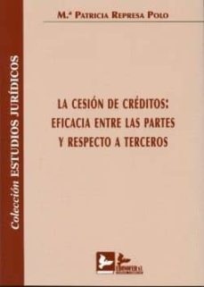 la cesion de creditos: eficacia entre las partes y respecto a ter ceros-maria patricia represa polo-9788415276005