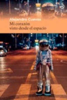 mi corazón visto desde el espacio-alejandro cuevas-9788415740605