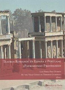 teatros romanos en españa y portugal ¿patrimonio protegido?-luis perez prat durban-9788416061105