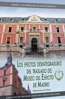 los efectos desintegradores del traslado del museo del ejercito de madrid-alfredo garcia de moya-9788416200405