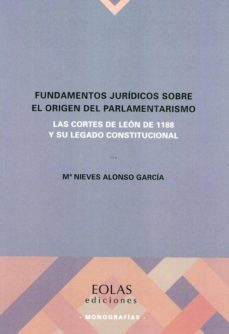 fundamentos juridicos sobre el origen del parlamentarismo: las cortes de leon de 1188 y su legado constitucional-maria nieves alonso garcia-9788417315405